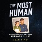 The Most Human : Reconciling With My Father, Leonard Nimoy cover image