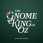 The Gnome King of Oz : Oz (Thompson) cover image