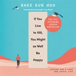 If you live to 100, you might as well be happy : lessons for a long and joyful life cover image