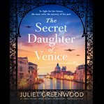 The Secret Daughter of Venice : An Absolutely Emotional and Gripping World War 2 Historical Novel cover image