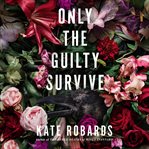 Only the Guilty Survive : A Thriller cover image