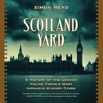 Scotland Yard : A History of the London Police Force's Most Infamous Murder Case cover image