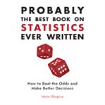 Probably the Best Book on Statistics Ever Written : How to Beat the Odds and Make Better Decisions cover image