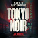 Tokyo Noir : In and out of Japan's underworld cover image