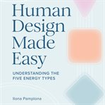 Human Design Made Easy : Understanding the Five Energy Types cover image