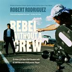 Rebel Without a Crew : Or How a 23-Year-Old Filmmaker With $7,000 Became a Hollywood Player cover image