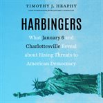 Harbingers : What January 6 and Charlottesville Reveal About Rising Threats to American Democracy cover image
