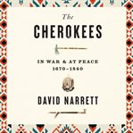 The Cherokees : In War and at Peace, 1670–1840 cover image