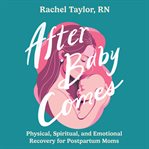 After Baby Comes : Physical, Spiritual, and Emotional Recovery for Postpartum Moms cover image