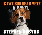Is Fat Bob dead yet? a novel cover image