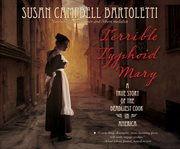 Terrible typhoid Mary a true story of the deadliest cook in America cover image