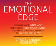 The emotional edge discover your inner age, ignite your hidden strengths, and reroute misdirected fear to live your fullest cover image