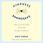 Kindness boomerang: how to save the world (and yourself) through 365 daily acts cover image