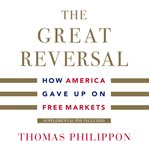 The great reversal : how America gave up on free markets