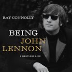 Being John Lennon : a restless life cover image