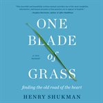 One blade of grass: finding the old road of the heart, a zen memoir cover image