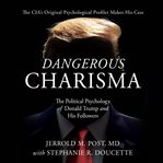 Dangerous charisma : the political psychology of Donald Trump and his followers cover image