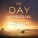 The day approaching. An Israeli's Message of Warning and Hope for the Last Days cover image