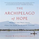 The archipelago of hope : wisdom and resilience from the edge of climate change cover image