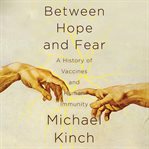 Between hope and fear: a history of vaccines and human immunity cover image