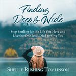 Finding deep and wide. Stop Settling for the Life You Have and Live the One Jesus Died to Give You cover image
