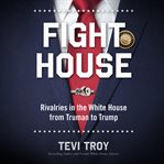 Fight house: rivalries in the white house from truman to trump cover image