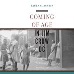 Coming of age in Jim Crow DC : navigating the politics of everyday life cover image