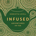 Infused: adventures in tea cover image