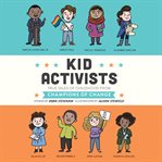 Kid activists : true tales of childhood from champions of change cover image