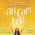 All-caps you : a 30-day adventure toward finding joy in who god made you to be cover image