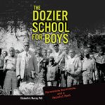 The Dozier School for Boys : forensics, survivors, and a painful past cover image