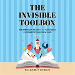 The invisible toolbox: the power of reading to your child from birth to adolescence cover image