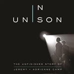 In unison: the unfinished story of jeremy and adrienne camp cover image