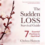 The sudden loss survival guide: 7 essential practices to heal grief cover image
