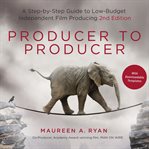 Producer to producer : a step-by-step guide to low-budget independent film producing cover image