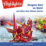 Dragons race in the water and other real Chinese stories cover image