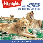 Open wide and say roar and other real lion stories cover image