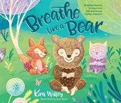 Breathe like a bear : 30 mindful moments for kids to feel calm and focused anytime, anywhere cover image
