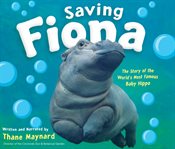 Saving Fiona : the story of the world's most famous baby hippo cover image