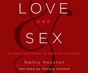 Love and sex : a Christian guide to healthy intimacy cover image