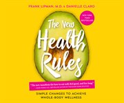 The new health rules : simple changes to achieve whole-body wellness cover image