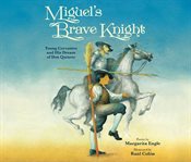 Miguel's brave knight : young Cervantes and his dream of Don Quixote cover image