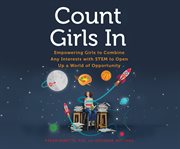 Count girls in. Empowering Girls to Combine Any Interests with STEM to Open Up a World of Opportunity cover image