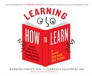 Learning how to learn : how to succeed in school without spending all your time studying : a guide for kids and teens cover image