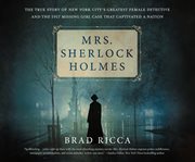 Mrs. Sherlock Holmes : the true story of New York City's greatest female detective and the 1917 missing girl case that captivated a nation cover image