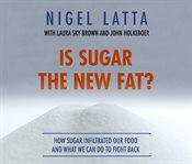 Is Sugar the New Fat? : How Sugar Infiltrated Our Food and What We Can Do to Fight Back cover image