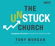 The unstuck church : equipping churches to experience sustained health cover image