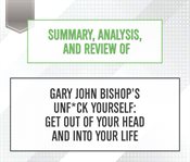 Summary, Analysis, and Review of Gary John Bishop's Unf*ck Yourself : get out of your head and into your life cover image
