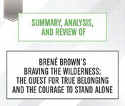 Summary, Analysis, and Review of Brene Brown's Braving the Wilderness : the quest for true belonging and the courage to stand alone cover image