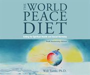 The world peace diet : eating for spiritual health and social harmony cover image